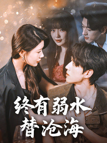 终有弱水替沧海_精彩短剧